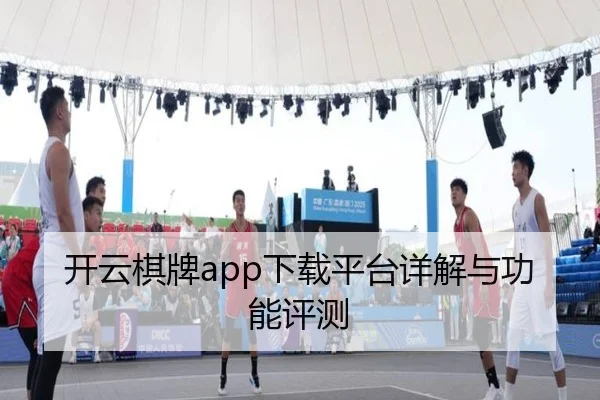 开云棋牌app下载平台详解与功能评测